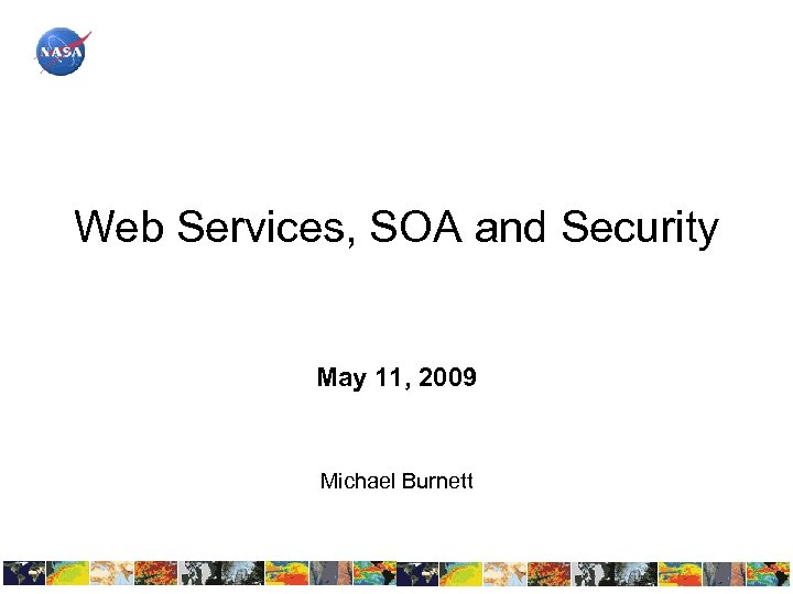 Web Services, SOA and Security May 11, 2009 Michael Burnett 
