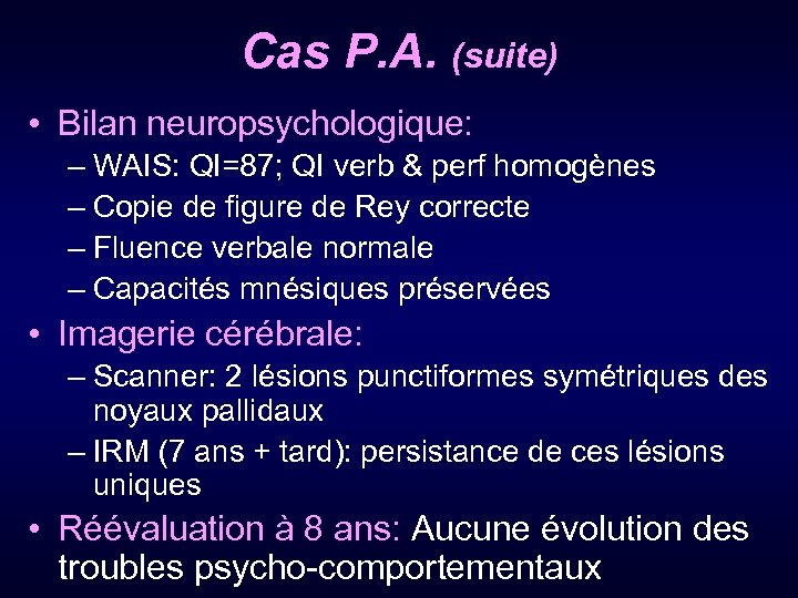 Cas P. A. (suite) • Bilan neuropsychologique: – WAIS: QI=87; QI verb & perf