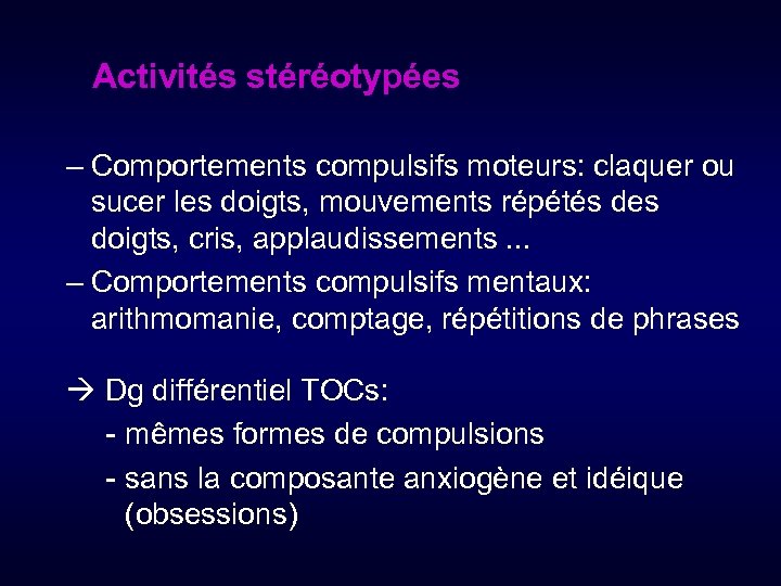  Activités stéréotypées – Comportements compulsifs moteurs: claquer ou sucer les doigts, mouvements répétés
