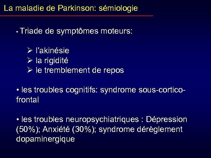 La maladie de Parkinson: sémiologie • Triade de symptômes moteurs: Ø l’akinésie Ø la