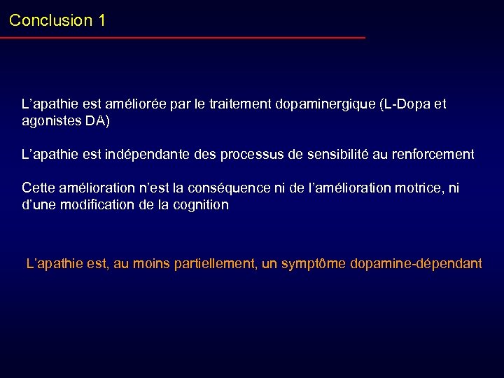 Conclusion 1 L’apathie est améliorée par le traitement dopaminergique (L-Dopa et agonistes DA) L’apathie