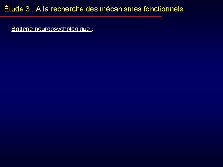 Étude 3 : A la recherche des mécanismes fonctionnels Batterie neuropsychologique : 