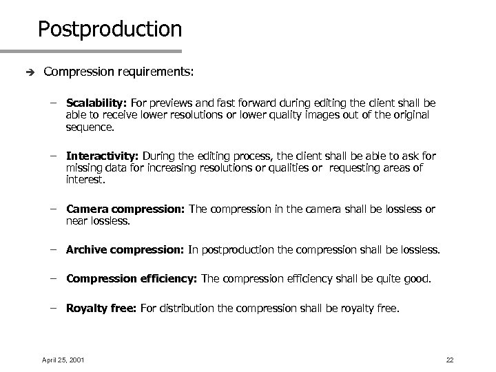 Postproduction è Compression requirements: – Scalability: For previews and fast forward during editing the