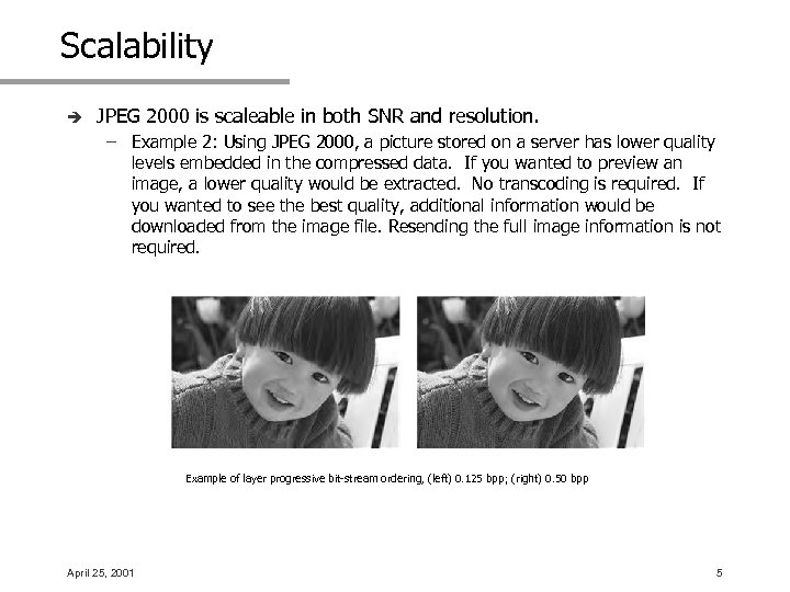 Scalability è JPEG 2000 is scaleable in both SNR and resolution. – Example 2: