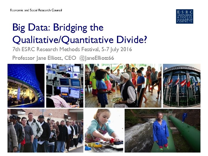 Big Data: Bridging the Qualitative/Quantitative Divide? 7 th ESRC Research Methods Festival, 5 -7