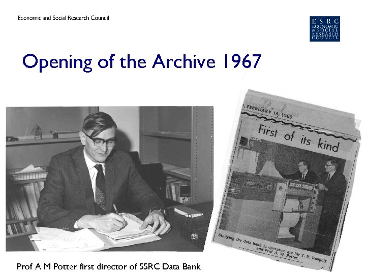 Opening of the Archive 1967 Prof A M Potter first director of SSRC Data