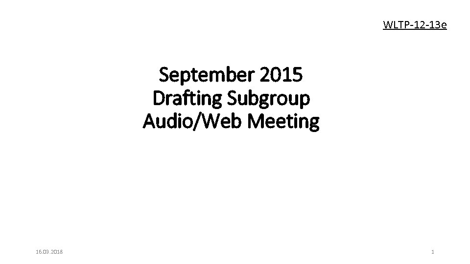 WLTP-12 -13 e September 2015 Drafting Subgroup Audio/Web Meeting 16. 03. 2018 1 