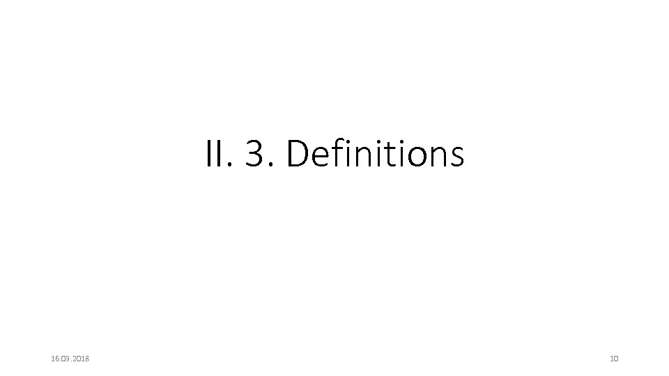 II. 3. Definitions 16. 03. 2018 10 