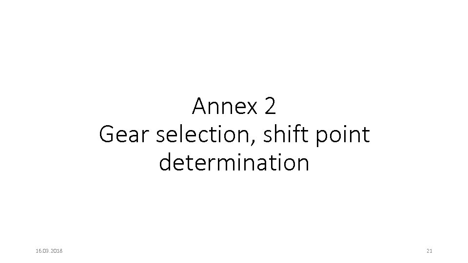 Annex 2 Gear selection, shift point determination 16. 03. 2018 21 