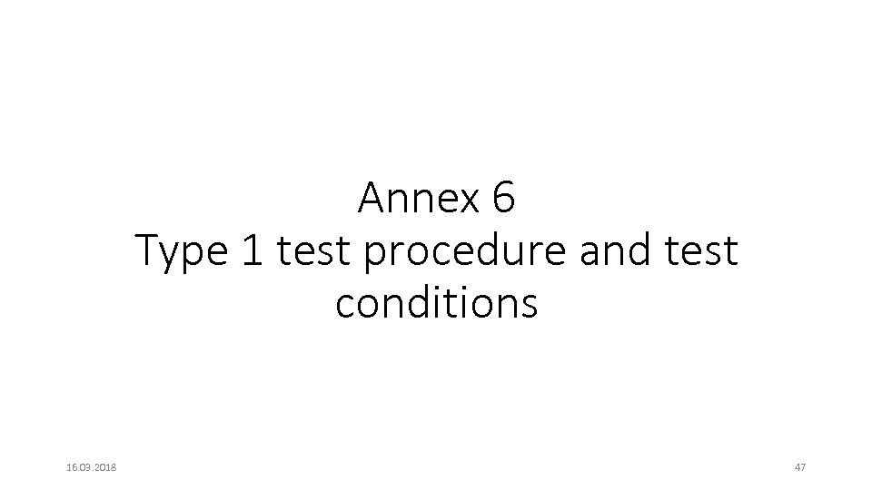 Annex 6 Type 1 test procedure and test conditions 16. 03. 2018 47 
