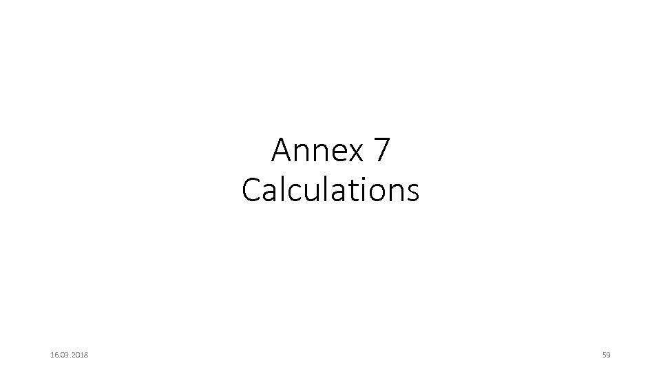 Annex 7 Calculations 16. 03. 2018 59 