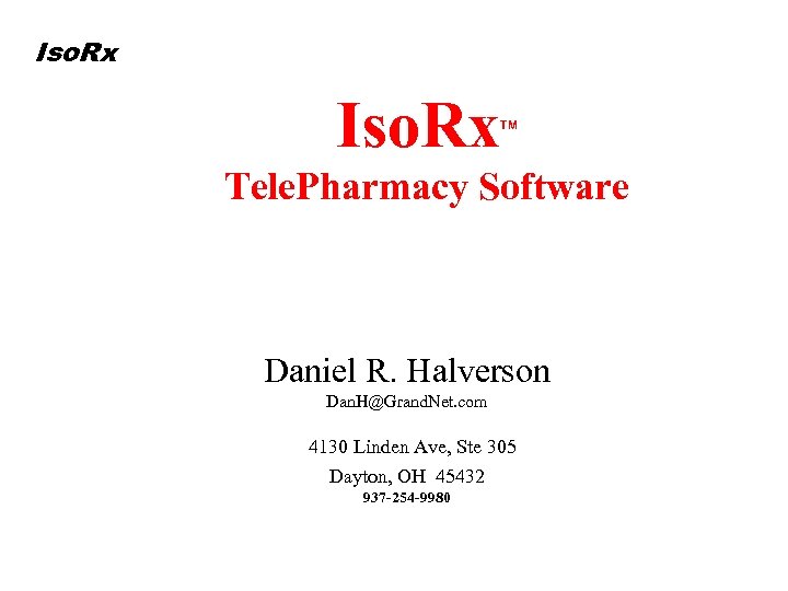 Iso. Rx TM Tele. Pharmacy Software Daniel R. Halverson Dan. H@Grand. Net. com 4130