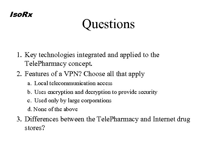 Iso. Rx Questions 1. Key technologies integrated and applied to the Tele. Pharmacy concept.