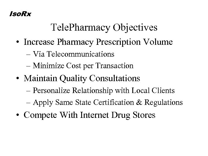 Iso. Rx Tele. Pharmacy Objectives • Increase Pharmacy Prescription Volume – Via Telecommunications –