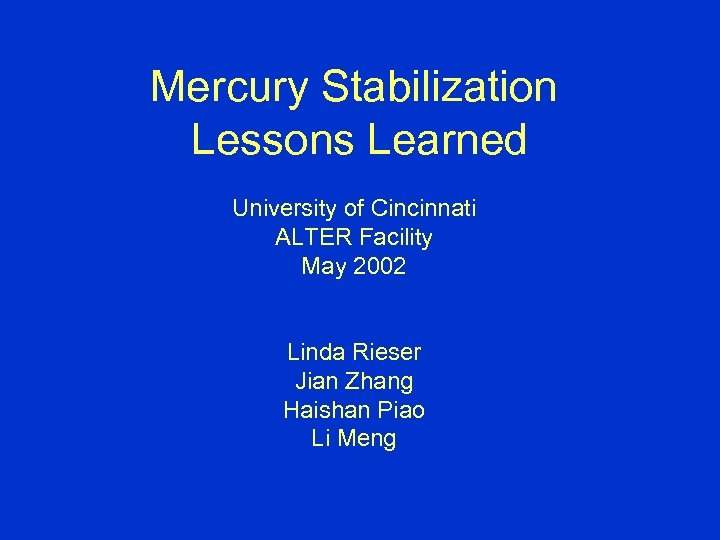 Mercury Stabilization Lessons Learned University of Cincinnati ALTER Facility May 2002 Linda Rieser Jian