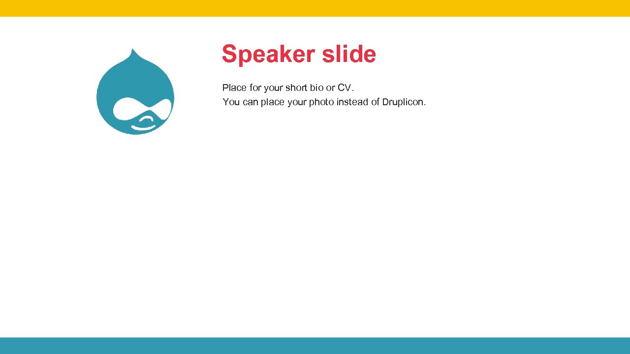 Speaker slide Place for your short bio or CV. You can place your photo