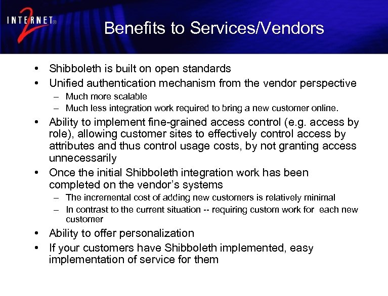 Benefits to Services/Vendors • Shibboleth is built on open standards • Unified authentication mechanism