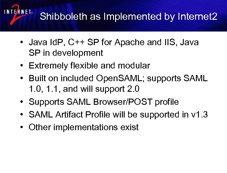 Shibboleth as Implemented by Internet 2 • Java Id. P, C++ SP for Apache