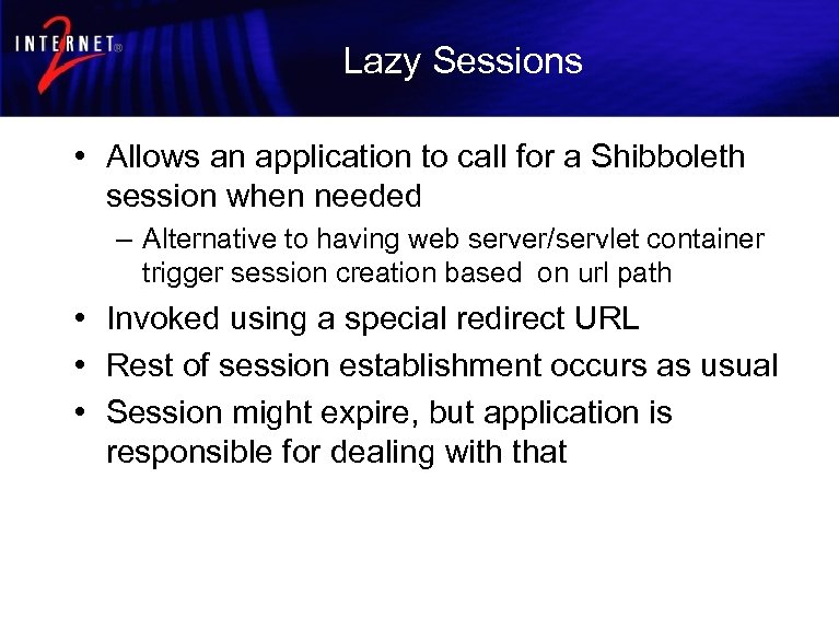 Lazy Sessions • Allows an application to call for a Shibboleth session when needed