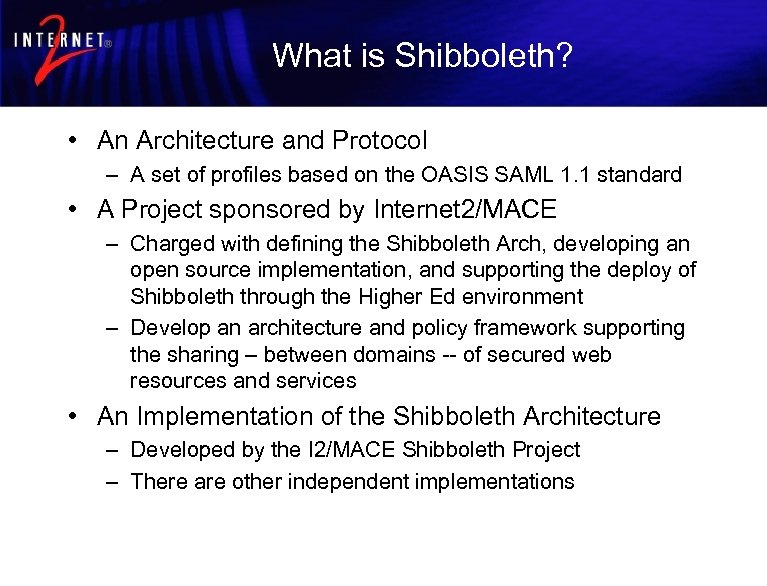 What is Shibboleth? • An Architecture and Protocol – A set of profiles based