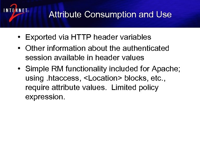 Attribute Consumption and Use • Exported via HTTP header variables • Other information about