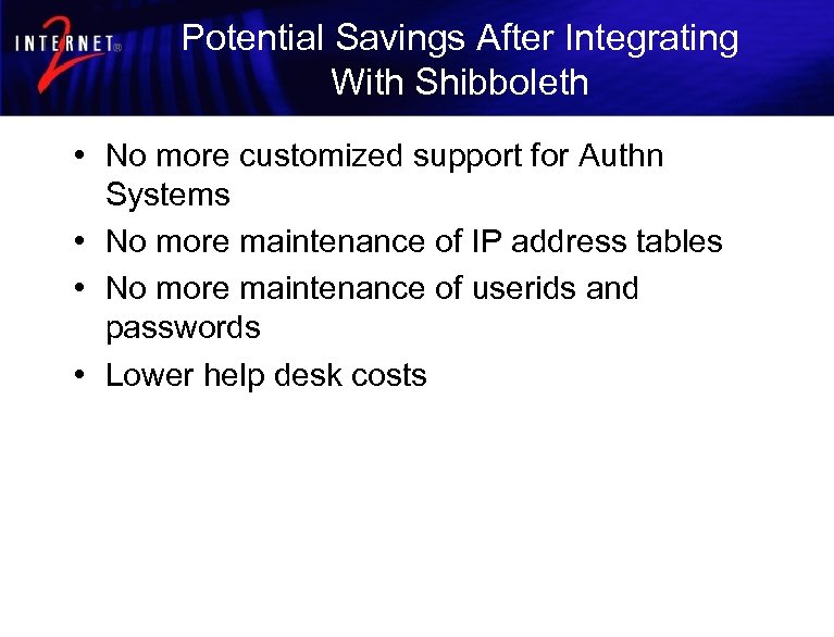 Potential Savings After Integrating With Shibboleth • No more customized support for Authn Systems