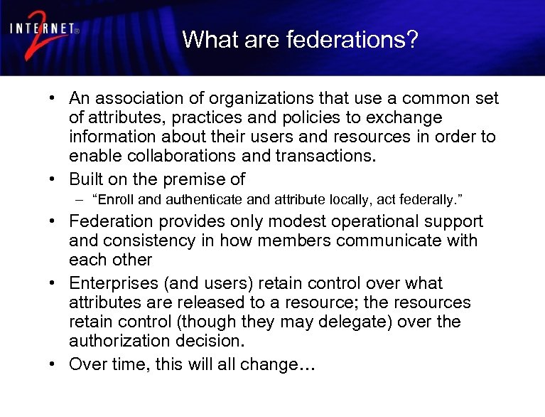 What are federations? • An association of organizations that use a common set of