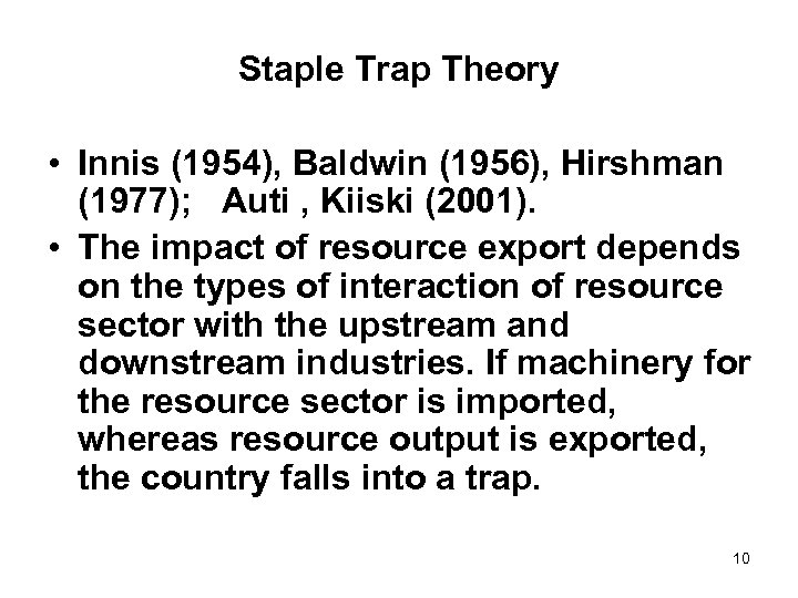 Staple Trap Theory • Innis (1954), Baldwin (1956), Hirshman (1977); Auti , Kiiski (2001).
