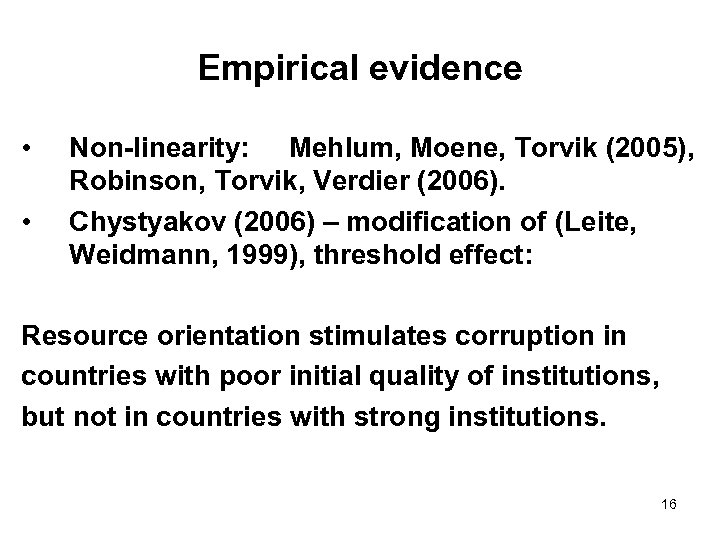 Empirical evidence • • Non-linearity: Mehlum, Moene, Torvik (2005), Robinson, Torvik, Verdier (2006). Chystyakov