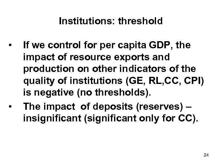 Institutions: threshold • • If we control for per capita GDP, the impact of