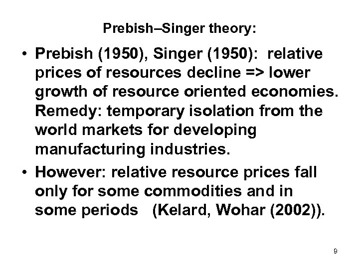 Prebish–Singer theory: • Prebish (1950), Singer (1950): relative prices of resources decline => lower