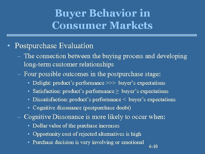 Buyer Behavior in Consumer Markets • Postpurchase Evaluation – The connection between the buying