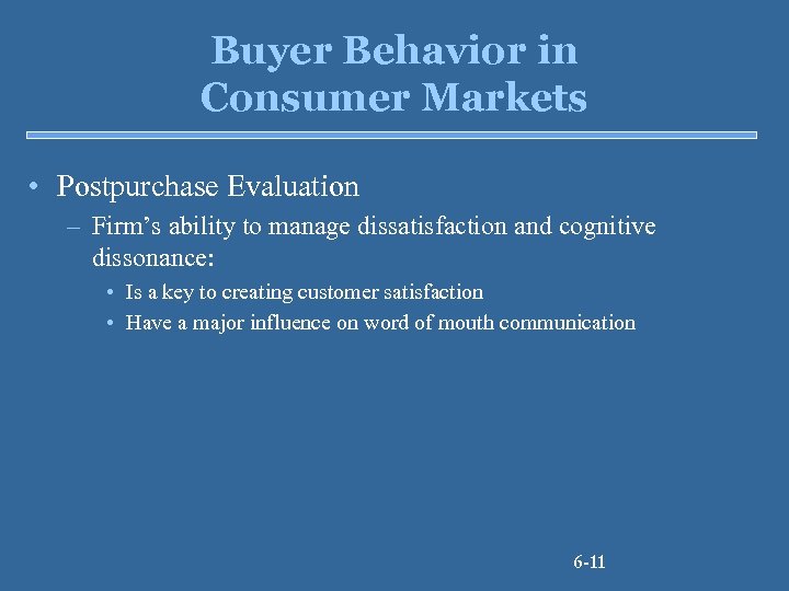 Buyer Behavior in Consumer Markets • Postpurchase Evaluation – Firm’s ability to manage dissatisfaction