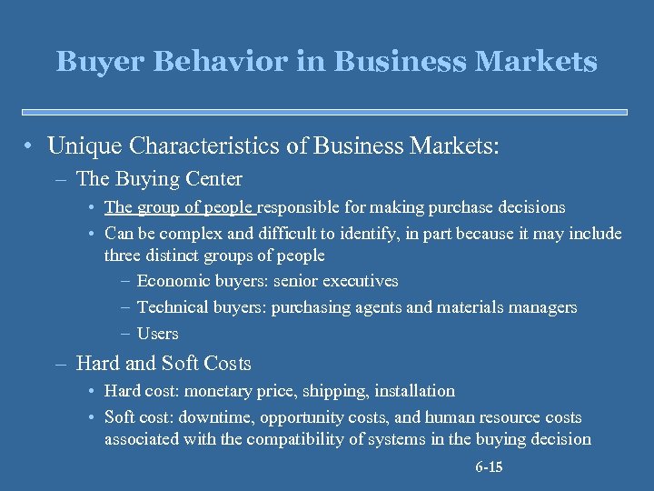 Buyer Behavior in Business Markets • Unique Characteristics of Business Markets: – The Buying