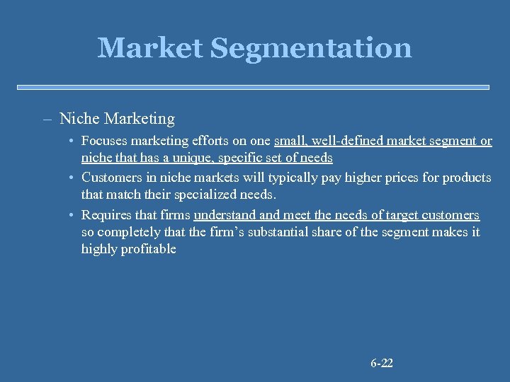 Market Segmentation – Niche Marketing • Focuses marketing efforts on one small, well-defined market