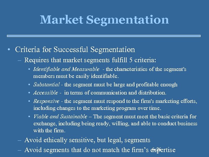 Market Segmentation • Criteria for Successful Segmentation – Requires that market segments fulfill 5