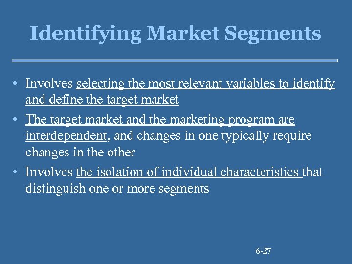 Identifying Market Segments • Involves selecting the most relevant variables to identify and define
