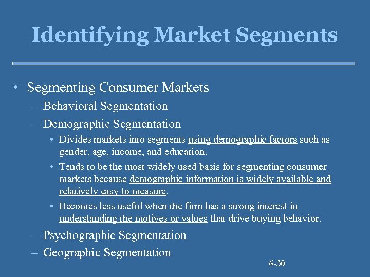 Identifying Market Segments • Segmenting Consumer Markets – Behavioral Segmentation – Demographic Segmentation •
