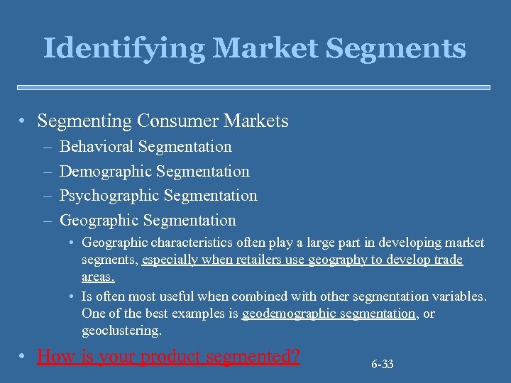 Identifying Market Segments • Segmenting Consumer Markets – – Behavioral Segmentation Demographic Segmentation Psychographic