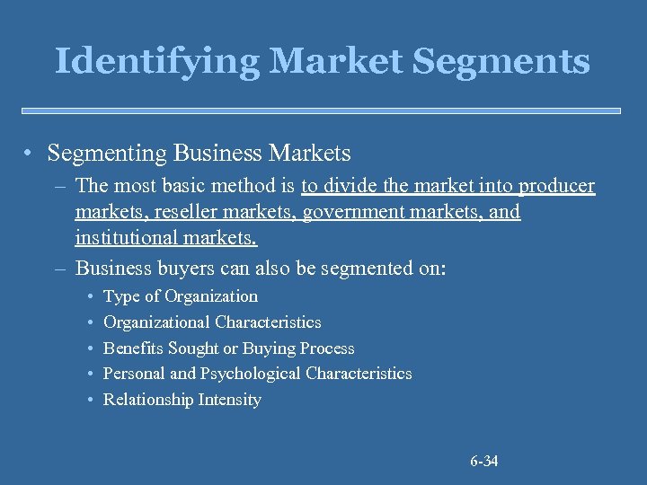 Identifying Market Segments • Segmenting Business Markets – The most basic method is to