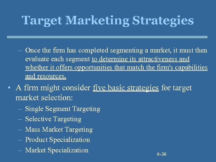 Target Marketing Strategies – Once the firm has completed segmenting a market, it must