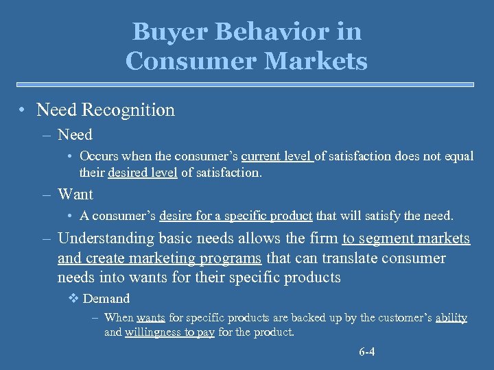 Buyer Behavior in Consumer Markets • Need Recognition – Need • Occurs when the