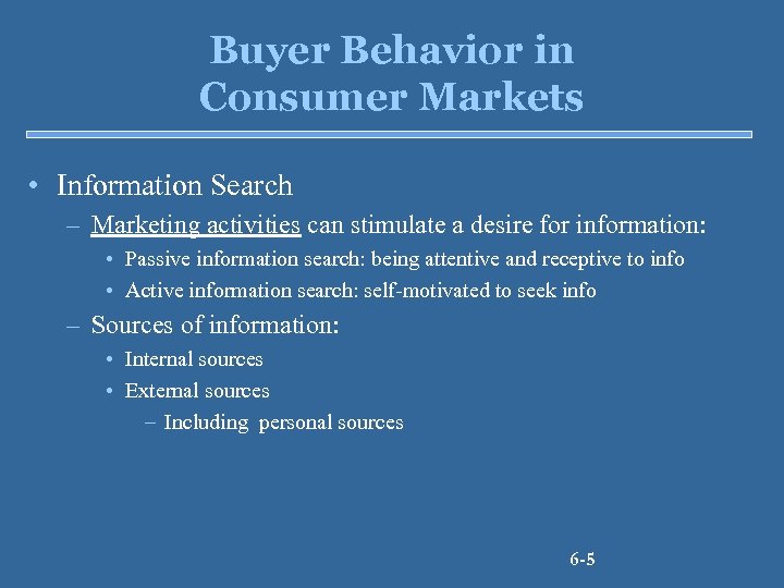 Buyer Behavior in Consumer Markets • Information Search – Marketing activities can stimulate a