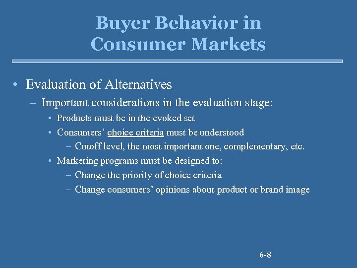Buyer Behavior in Consumer Markets • Evaluation of Alternatives – Important considerations in the