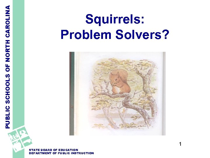 PUBLIC SCHOOLS OF NORTH CAROLINA Squirrels: Problem Solvers? 1 STATE BOARD OF EDUCATION DEPARTMENT