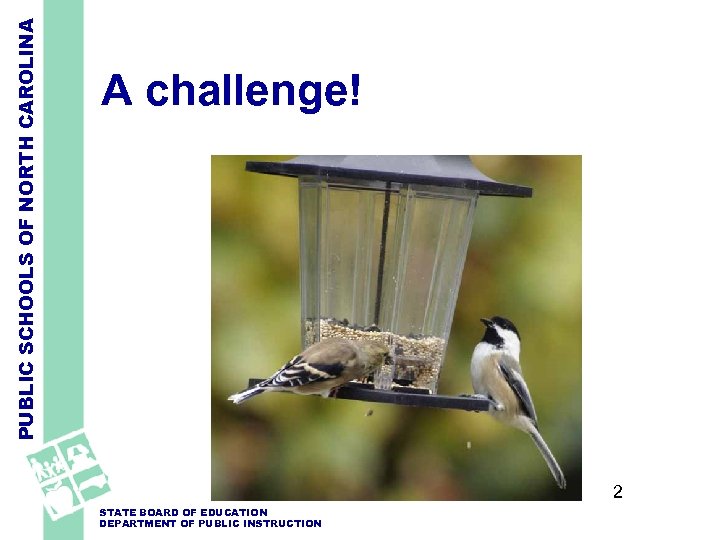 PUBLIC SCHOOLS OF NORTH CAROLINA A challenge! 2 STATE BOARD OF EDUCATION DEPARTMENT OF