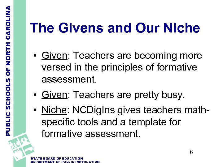 PUBLIC SCHOOLS OF NORTH CAROLINA The Givens and Our Niche • Given: Teachers are