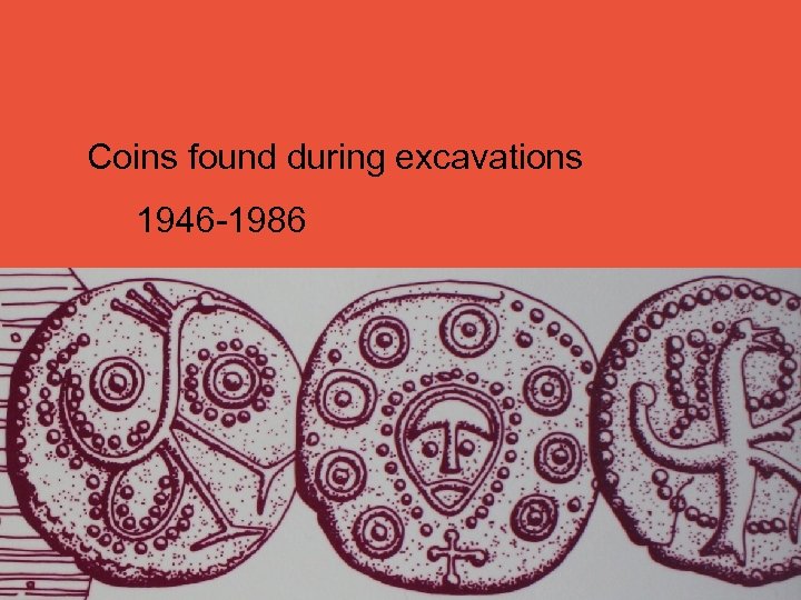 Coins found during excavations 1946 -1986 19 