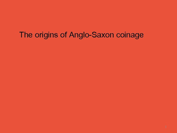 The origins of Anglo-Saxon coinage 3 