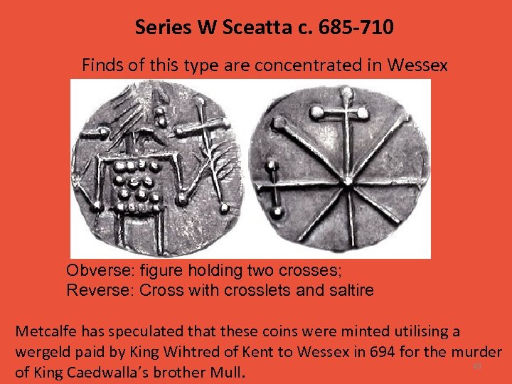 Series W Sceatta c. 685 -710 Finds of this type are concentrated in Wessex